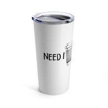 Load image into Gallery viewer, Coffee: Need I Say More - Tumbler