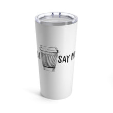 Load image into Gallery viewer, Coffee: Need I Say More - Tumbler