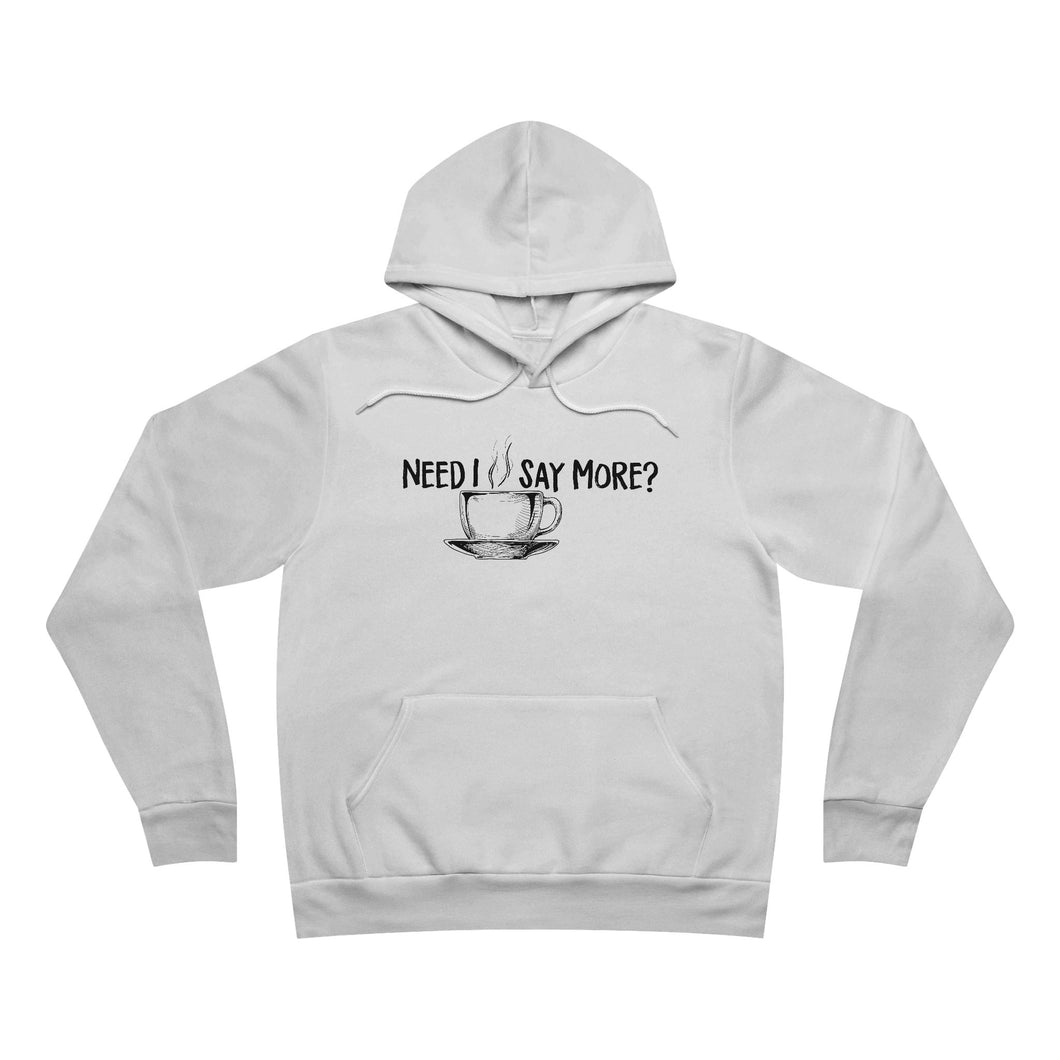 Coffee, Need I say More - Hoodie
